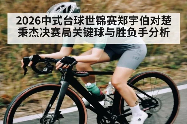 2026中式台球世锦赛郑宇伯对楚秉杰决赛局关键球与胜负手分析